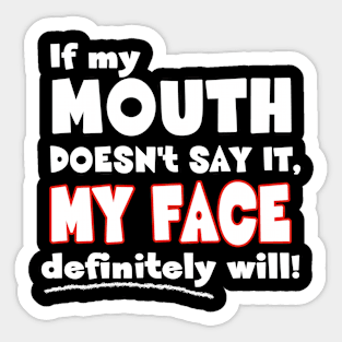 If my MOUTH doesn't say it, MY FACE definitely will! - Funny Humor Quote Sticker